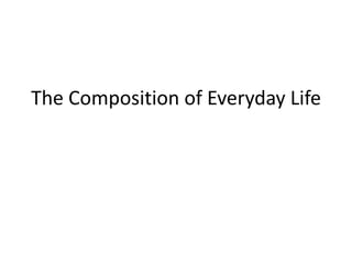 The Composition of Everyday Life
 