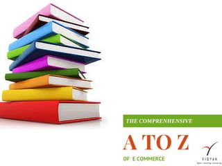 OF E COMMERCE
THE COMPRENHENSIVE
A TO Z
 