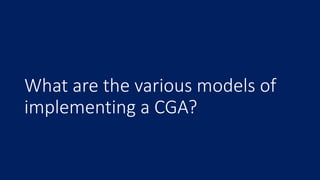 What are the various models of
implementing a CGA?
 