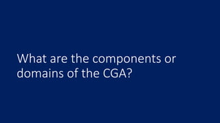 What are the components or
domains of the CGA?
 