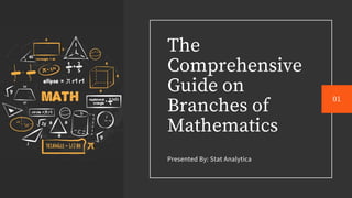 The
Comprehensive
Guide on
Branches of
Mathematics
Presented By: Stat Analytica
01
 