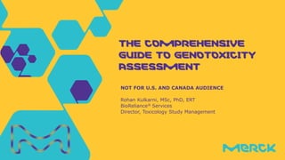 NOT FOR U.S. AND CANADA AUDIENCE
Rohan Kulkarni, MSc, PhD, ERT
BioReliance® Services
Director, Toxicology Study Management
The Comprehensive
Guide to Genotoxicity
Assessment
 