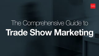 The Comprehensive Guide to
Trade Show Marketing
 