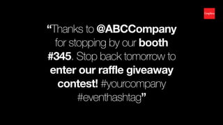 “Thanks to @ABCCompany
for stopping by our booth
#345. Stop back tomorrow to
enter our raffle giveaway
contest! #yourcompa...
