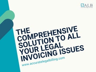 THE
COMPREHENSIVE
SOLUTION TO ALL
YOUR LEGAL
INVOICING ISSUES
www.accuratelegalbilling.com
 