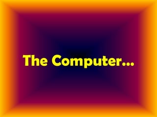 The Computer…
 