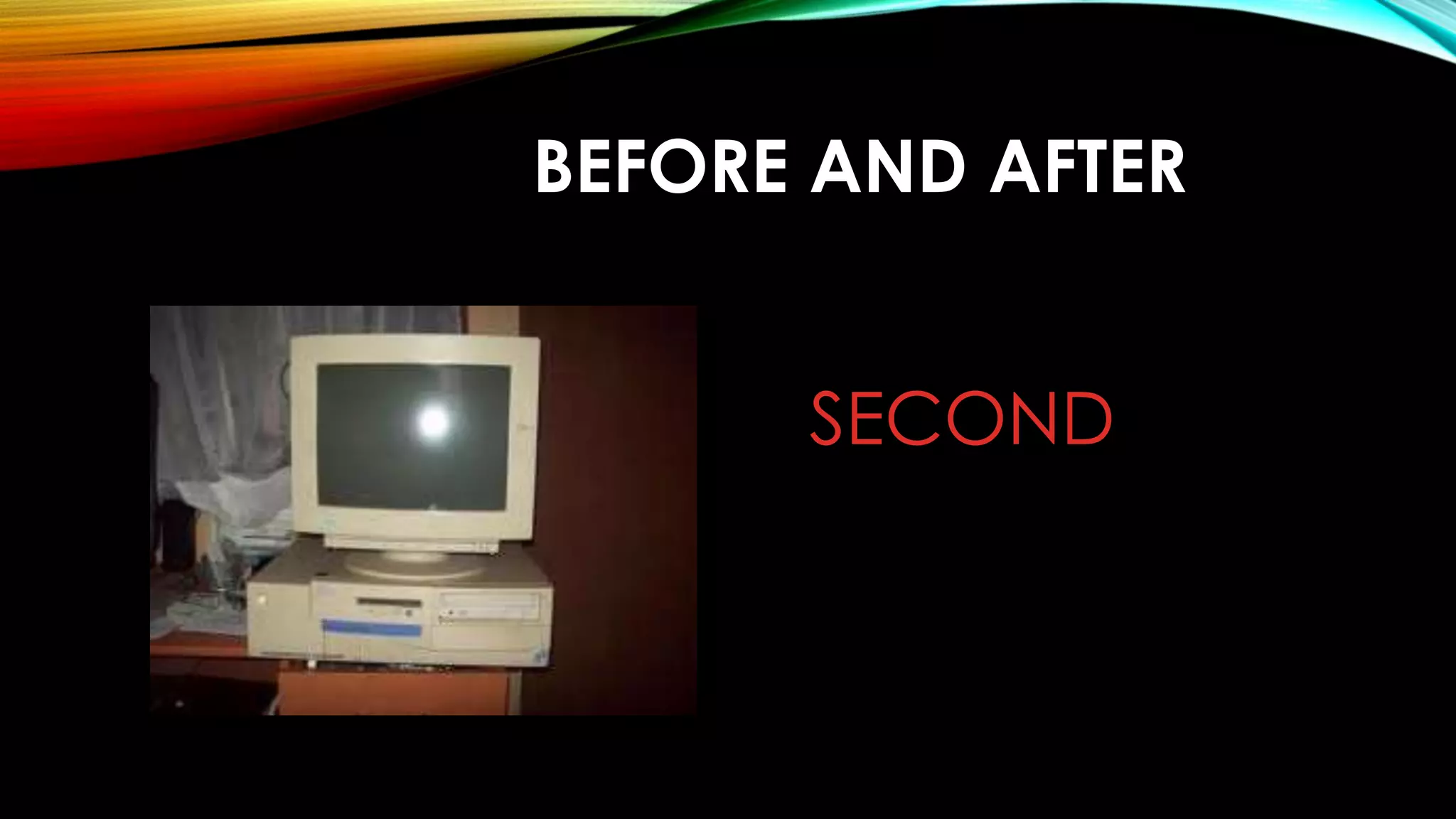 BEFORE AND AFTER
SECOND
 