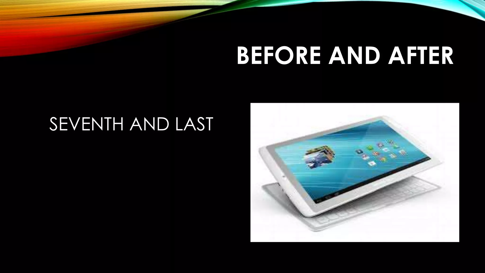 BEFORE AND AFTER
SEVENTH AND LAST
 