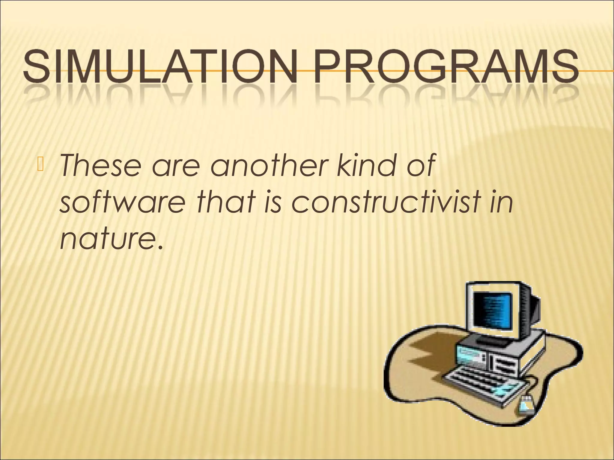  These are another kind of
software that is constructivist in
nature.
 