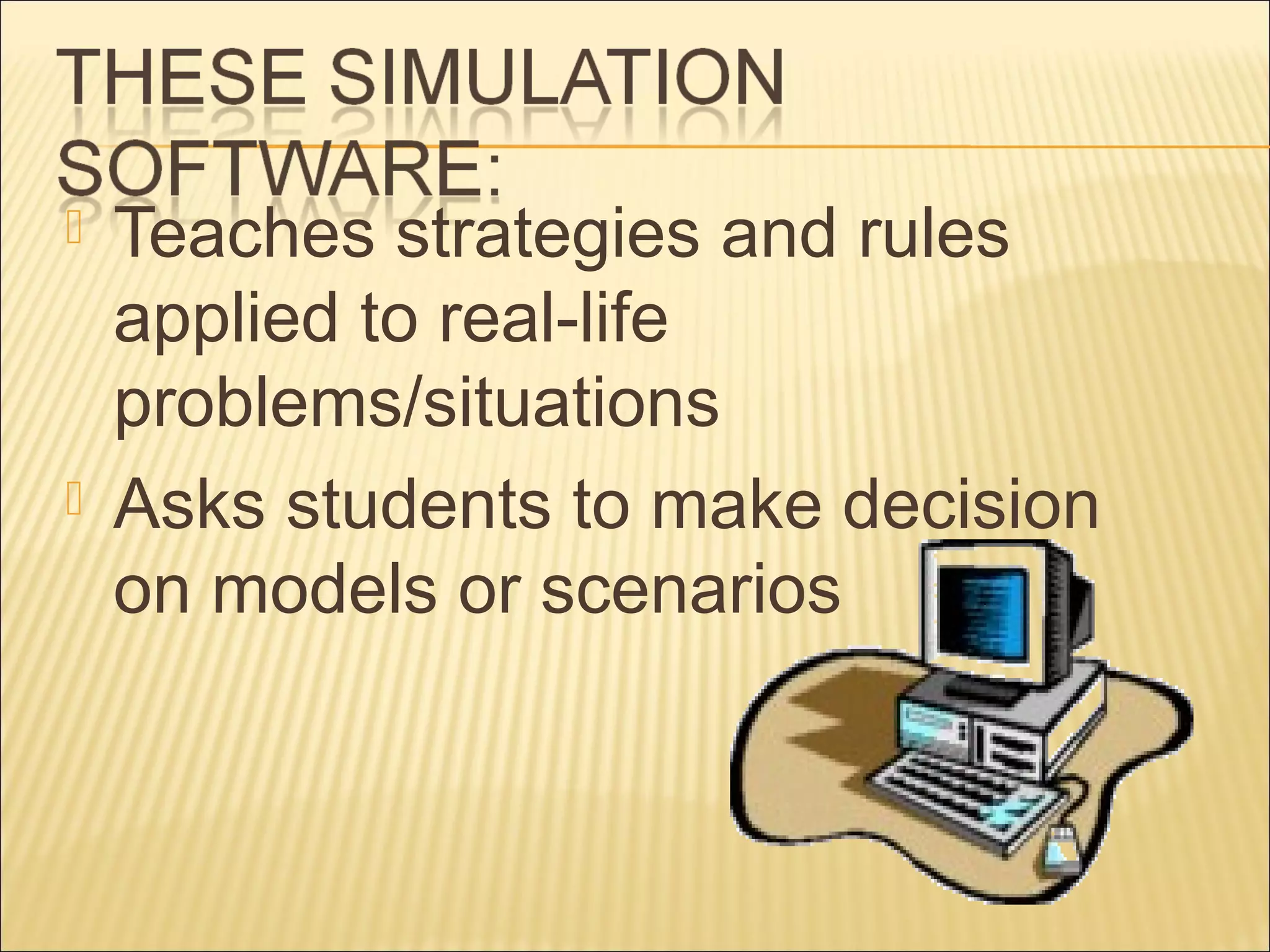  Teaches strategies and rules
applied to real-life
problems/situations
 Asks students to make decision
on models or scenarios
 