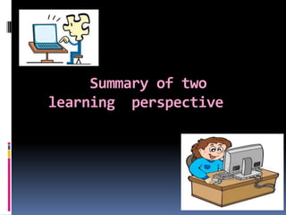 Summary of two
learning perspective

 