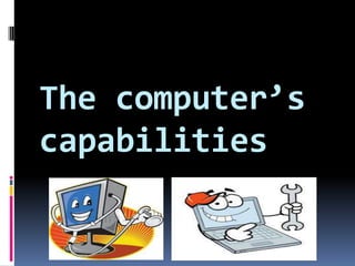 The computer’s
capabilities

 