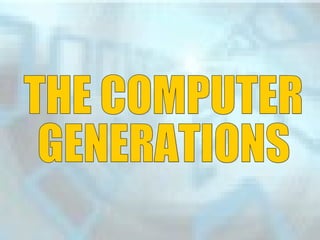 THE COMPUTER  GENERATIONS 