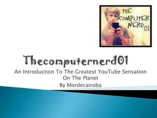 Thecomputernerd01 An Introduction To The Greatest YouTube Sensation On The Planet By Mordecairoba 