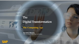 The Computing Age
The
Digital Transformation
By Didier Mamma
Vice President of Big Data | IoT EMEA
 
