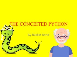 THE CONCEITED PYTHON
By Ruskin Bond
 