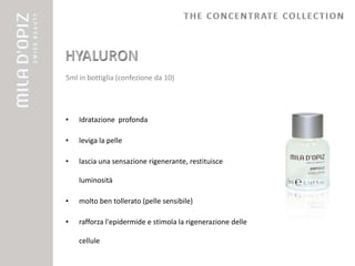 5ml in bottiglia (confezione da 10)




•   Idratazione profonda

•   leviga la pelle

•   lascia una sensazione rigenerante, restituisce

    luminosità

•   molto ben tollerato (pelle sensibile)

•   rafforza l'epidermide e stimola la rigenerazione delle

    cellule
 