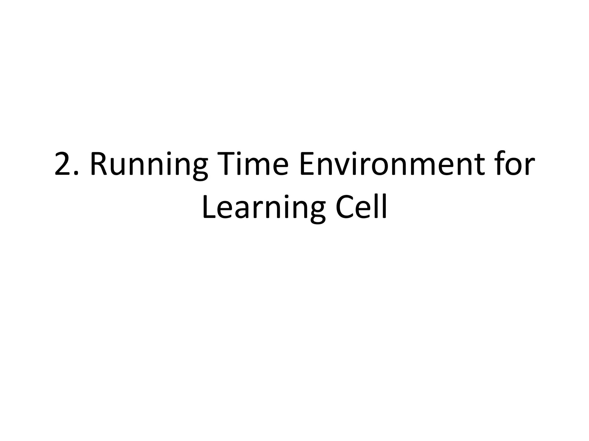2. Running Time Environment for
          Learning Cell
 