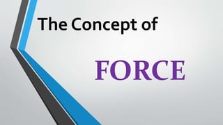 The Concept of
FORCE
 