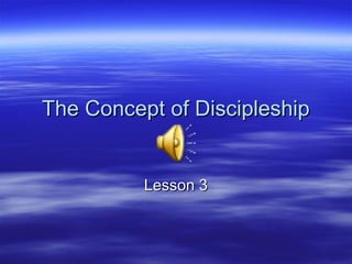 The Concept of DiscipleshipThe Concept of Discipleship
Lesson 3Lesson 3
 
