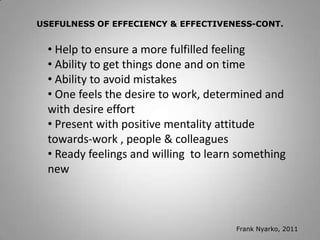 TO BE EFFECIENT AND EFFECTIVE 
• Cooperate when directed 
– Allow room for improvement through feedback and 
mentoring 
• Avoid stressful situations 
• Identify the different multicultural work environments and learn to 
work within 
• Learn to create interest in your work environment 
• And stay inspired and inspire others 
F. Nyarko, 2011 
 
