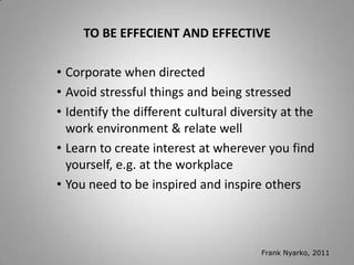 MOTIVATION AS EFFICIENCY & EFFECTIVENESS TOOL 
• Employee motivation is "psychological forces that determine the direction 
of a person's behavior in an organization, a person's level of effort and a 
person's level of persistence“-Wikipedia 
• “Employee motivation is a mystery for many manager and 
– not all employees respond to same motivations 
– 5 factors (satisfaction, appreciation, recognition, inspiration and 
compensation) determine employee motivation. ”-J.P. Maroney (2004) 
• “Take care of employees and they’ll take care of your customers.”-Flavio 
Martins (Jan. 2014) 
F. Nyarko, 2014 
 