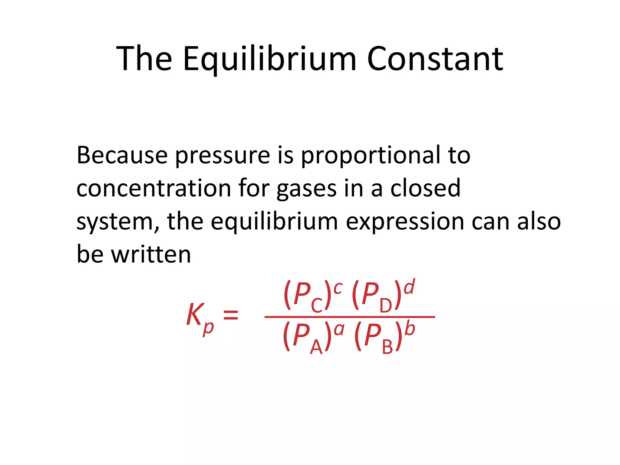Relationship between Kc and Kp	Plugging this into the expression for Kp for each substance, the relationship between Kc and Kp becomesKp= Kc(RT)nWheren = (moles of gaseous product) − (moles of gaseous reactant)