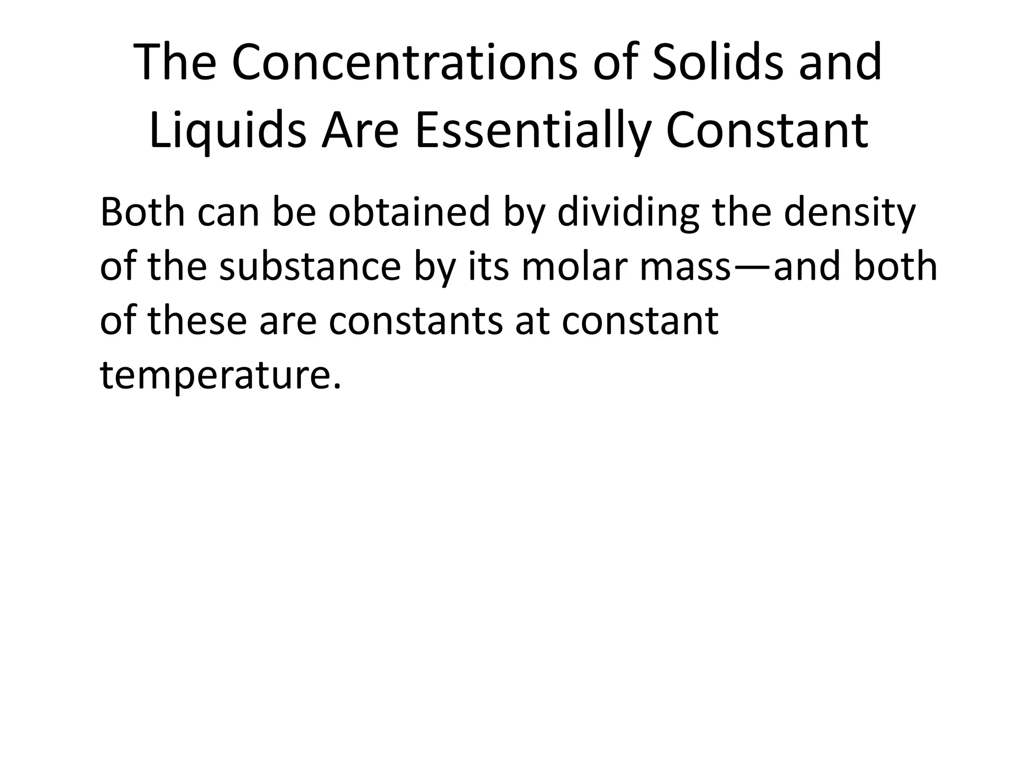 CaCO3 (s)CO2 (g) + CaO(s)	As long as some CaCO3 or CaO remain in the system, the amount of CO2 above the solid will remain the same.