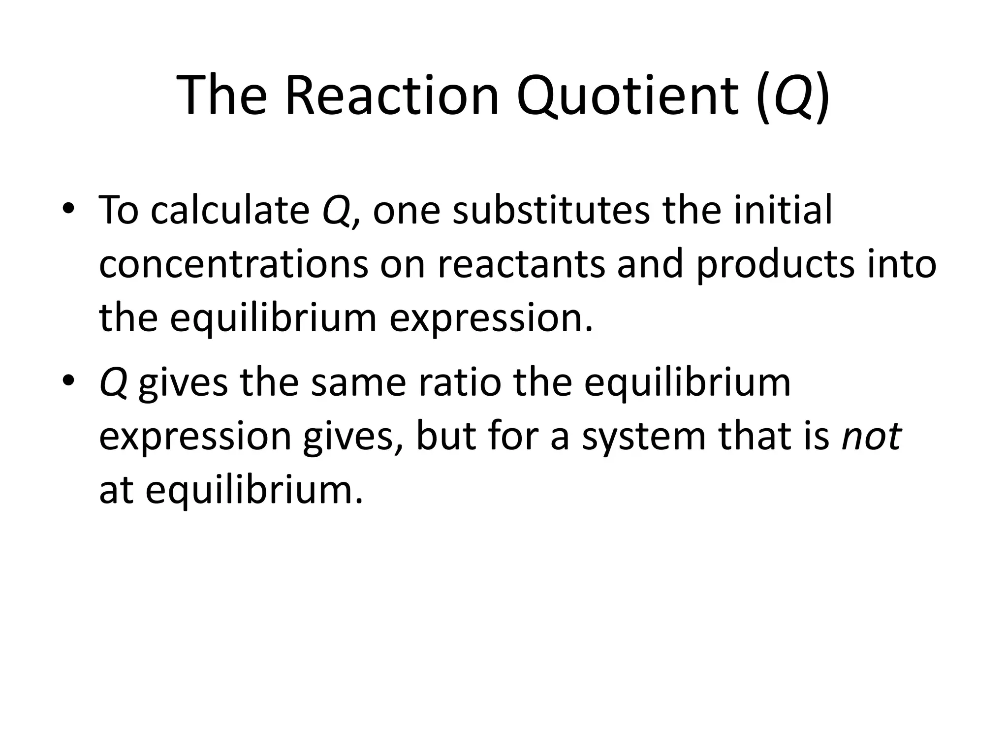 If Q > K,there is too much product and the equilibrium shifts to the left.