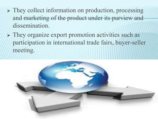 To examine the existing institutional framework for exports and suggest practical measures for reorganization.