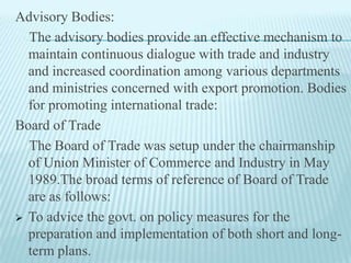 To provide various forms of assistance to potential and actual exporters.</li></ul>    The export promotion programmes are...