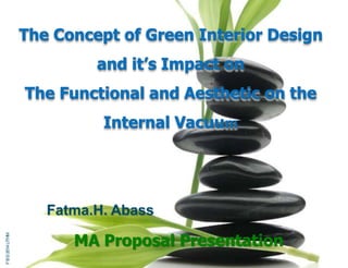The Concept of Green Interior Design 
and it’s Impact on 
The Functional and Aesthetic on the 
Internal Vacuum 
Fatma.H. Abass 
MA Proposal Presentation 
F B © 2014 UTHM 
 