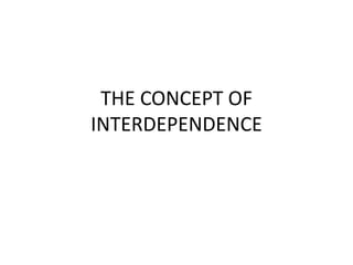THE CONCEPT OF
INTERDEPENDENCE
 