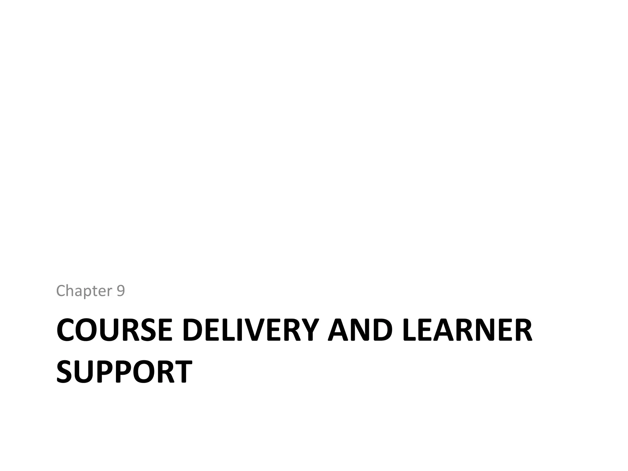 COURSE DELIVERY AND LEARNER
SUPPORT
Chapter 9
 