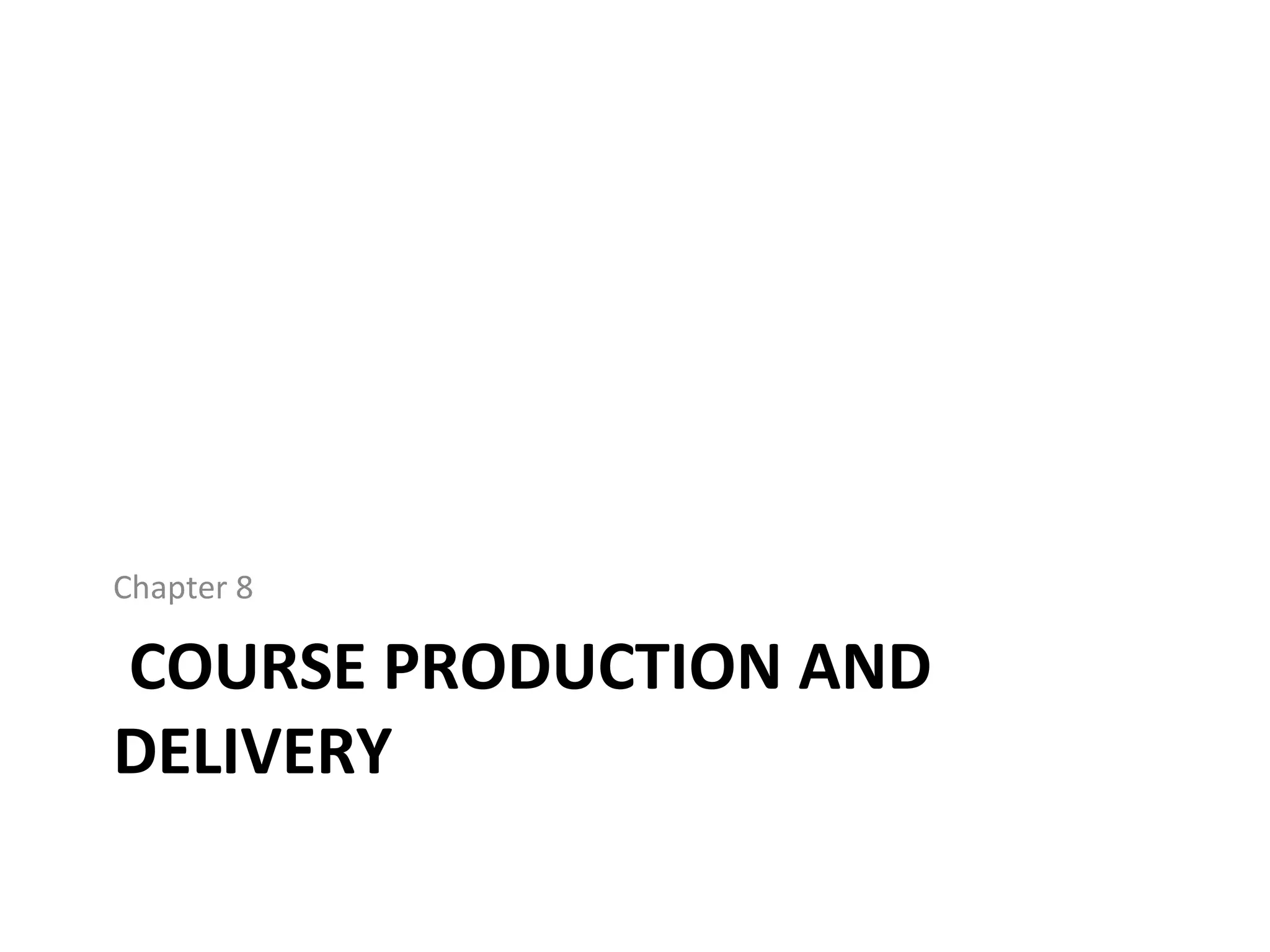 COURSE PRODUCTION AND
DELIVERY
Chapter 8
 