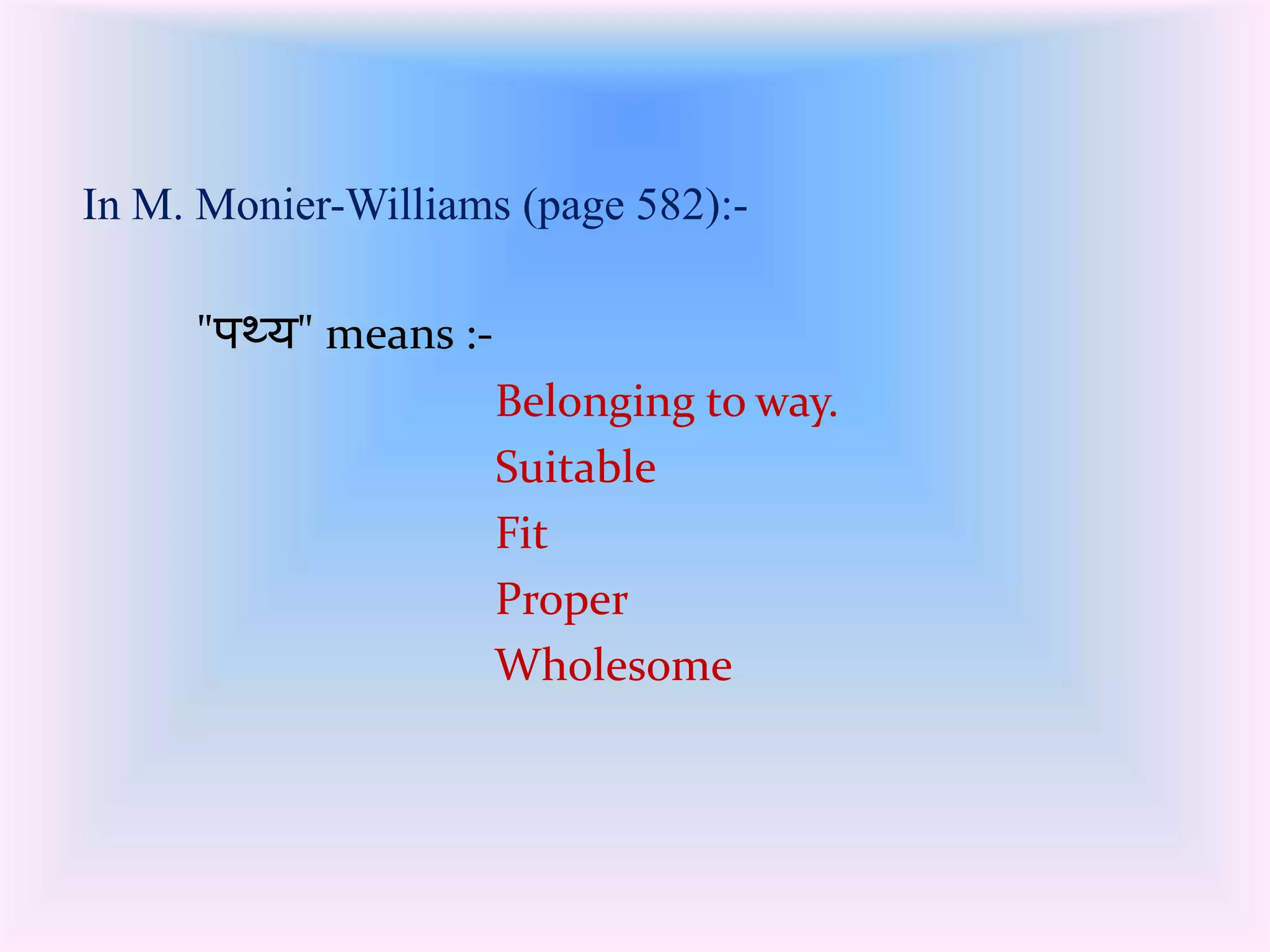 In M. Monier-Williams (page 582):- 
"पथ्य" means :- 
Belonging to way. 
Suitable 
Fit 
Proper 
Wholesome 
 