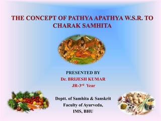 PRESENTED BY 
Dr. BRIJESH KUMAR 
JR-3rd Year 
Deptt. of Samhita & Sanskrit 
Faculty of Ayurveda, 
IMS, BHU 
 