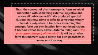Thus, the concept of phantasrnagoria, form an initial
connection with something external, objective and
above all public (...