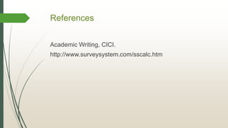References
Academic Writing, CICI.
http://www.surveysystem.com/sscalc.htm
 