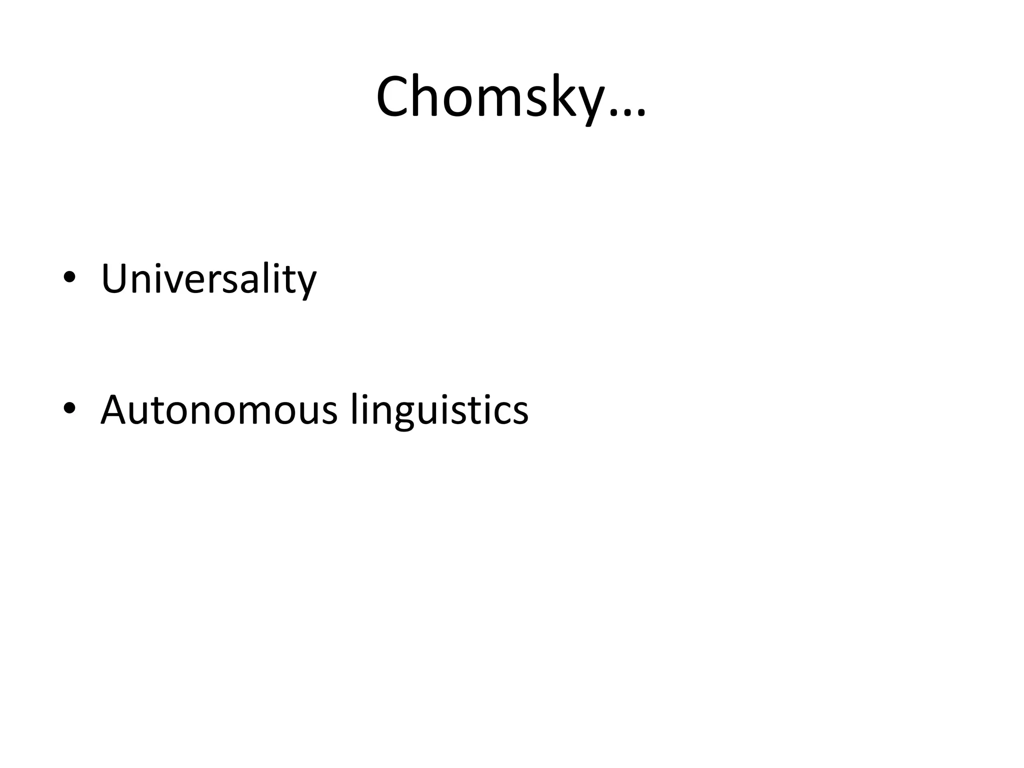 Chomsky…
• Universality
• Autonomous linguistics
 