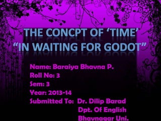 Name: Baraiya Bhavna P.
Roll No: 3
Sem: 3
Year: 2013-14
Submitted To: Dr. Dilip Barad
Dpt. Of English
Bhavnagar Uni.

 
