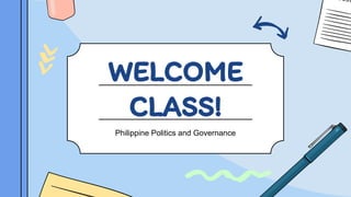 WELCOME
CLASS!
Philippine Politics and Governance
 