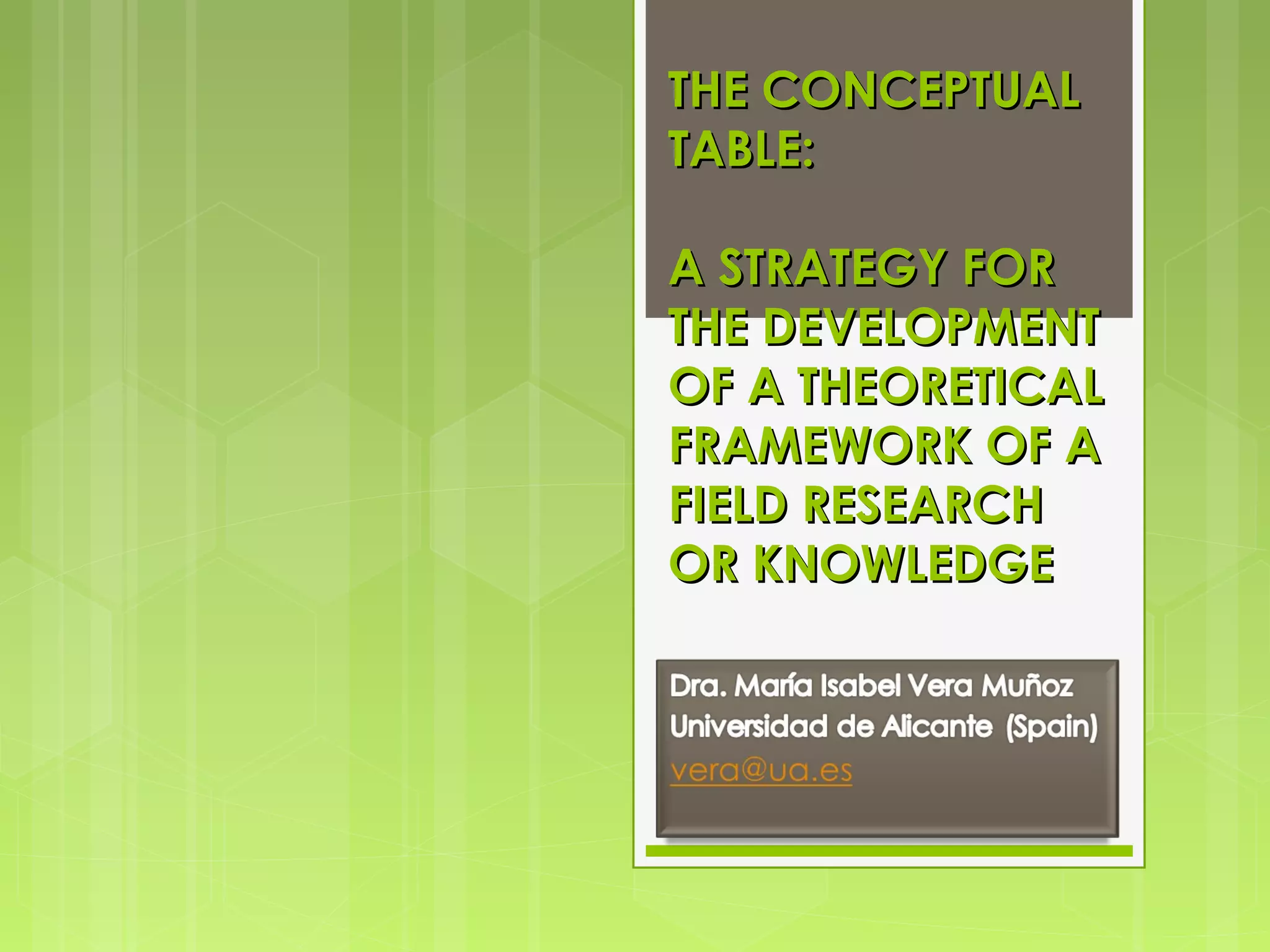 THE CONCEPTUAL
TABLE:
A STRATEGY FOR
THE DEVELOPMENT
OF A THEORETICAL
FRAMEWORK OF A
FIELD RESEARCH
OR KNOWLEDGE

 