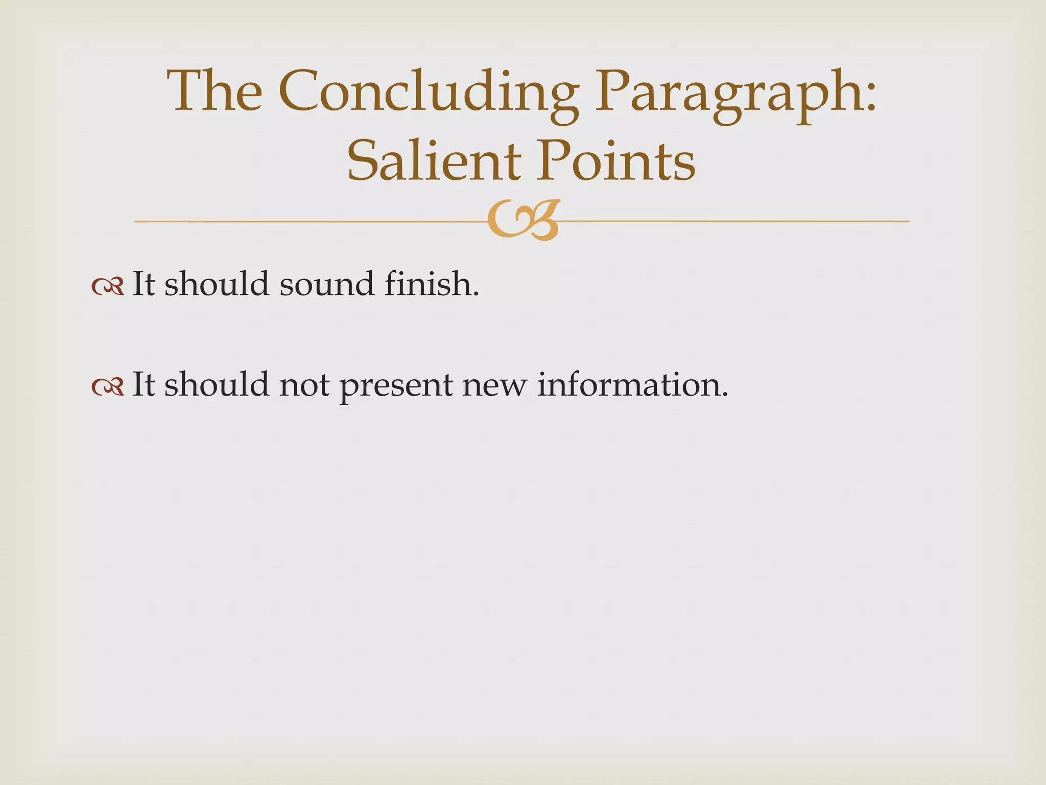 The Concluding Paragraph:
          Salient Points
                            
 It should sound finish.

 It should not present new information.
 
