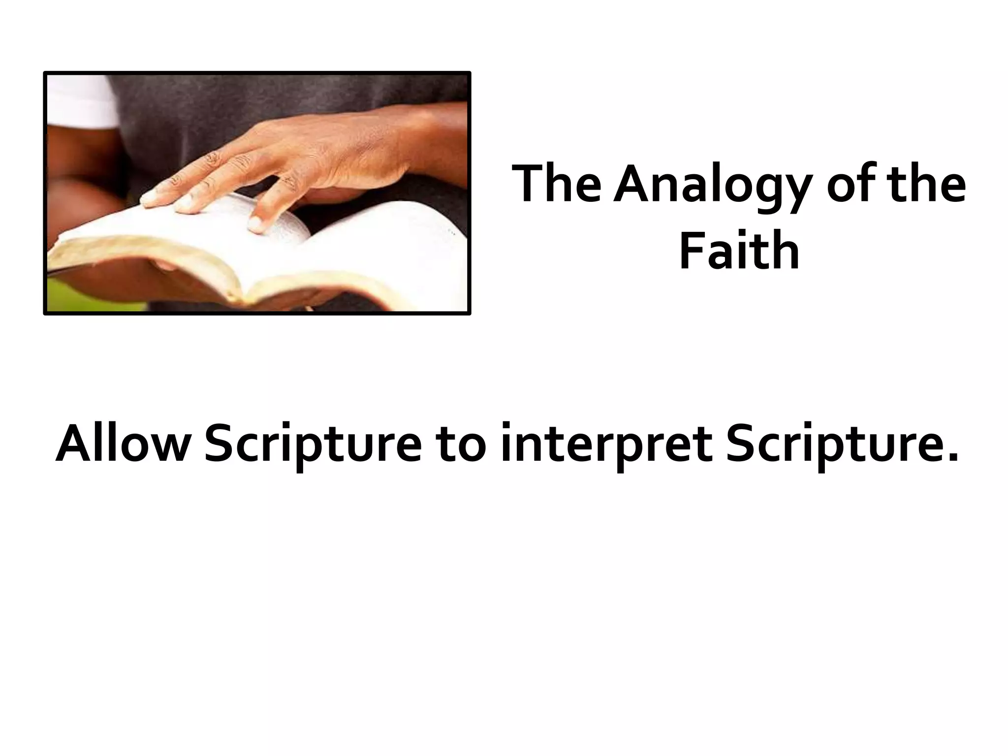 The Analogy of the
Faith
Allow Scripture to interpret Scripture.
 