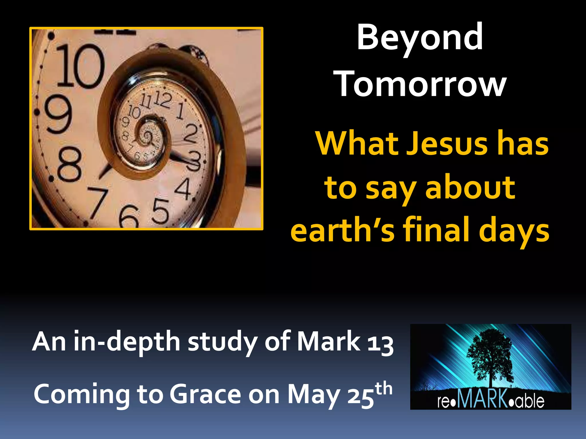 Beyond
Tomorrow
What Jesus has
to say about
earth’s final days
An in-depth study of Mark 13
Coming to Grace on May 25th
 