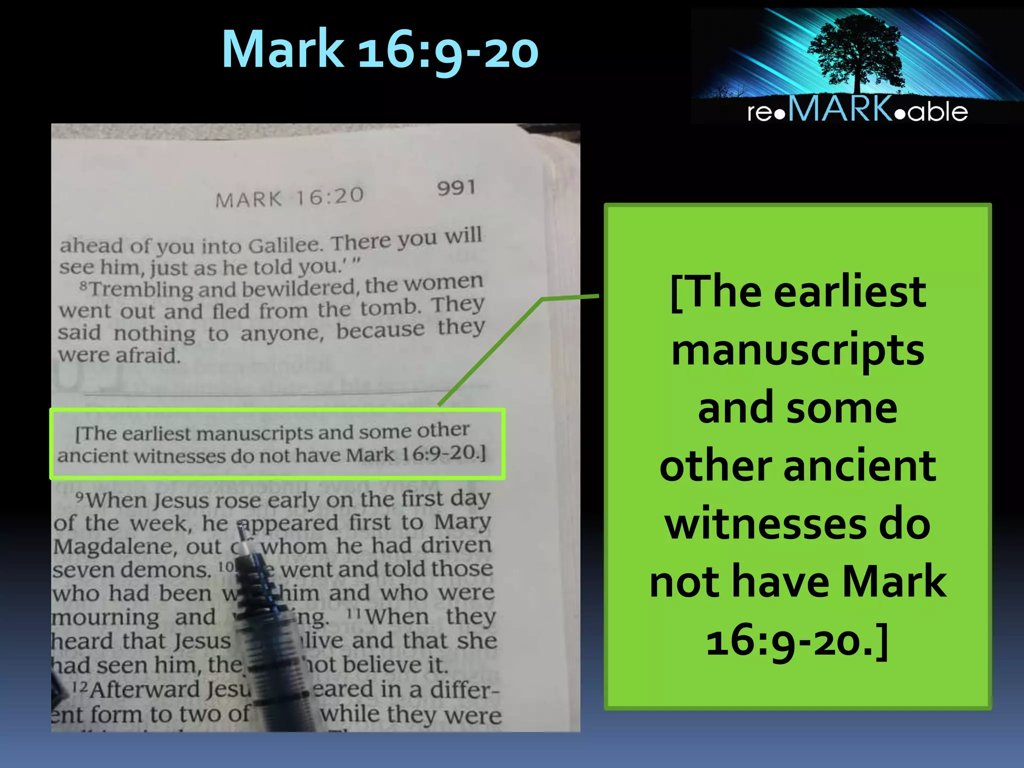 Mark 16:9-20
[The earliest
manuscripts
and some
other ancient
witnesses do
not have Mark
16:9-20.]
 