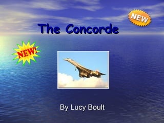 The ConcordeThe Concorde
By Lucy BoultBy Lucy Boult
 