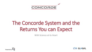 The Concorde System and the
Returns You can Expect
With Science at its Heart
Powered by
 