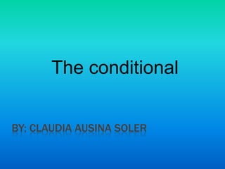 The conditional


BY: CLAUDIA AUSINA SOLER
 